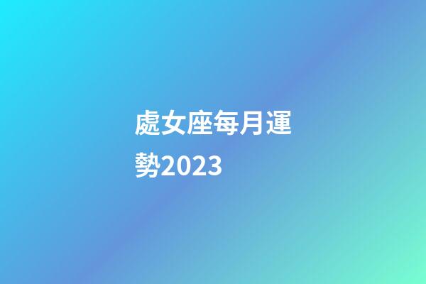 處女座每月運勢2023-第1張-星座運勢-玄機派