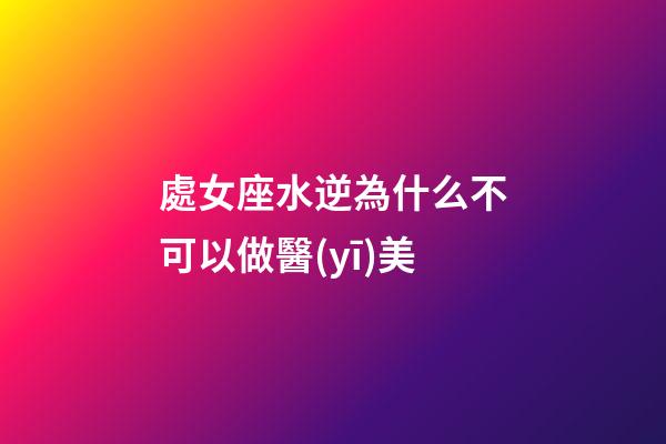 處女座水逆為什么不可以做醫(yī)美-第1張-星座運勢-玄機派