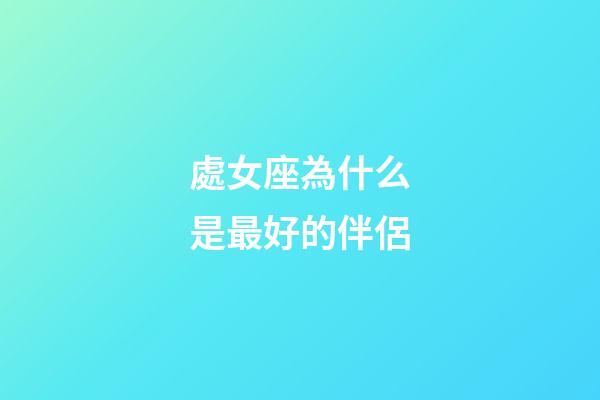 處女座為什么是最好的伴侶-第1張-星座運勢-玄機派