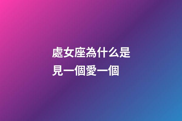 處女座為什么是見一個愛一個-第1張-星座運勢-玄機派