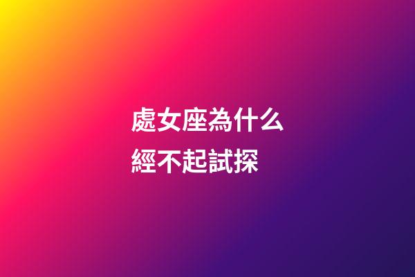 處女座為什么經不起試探-第1張-星座運勢-玄機派
