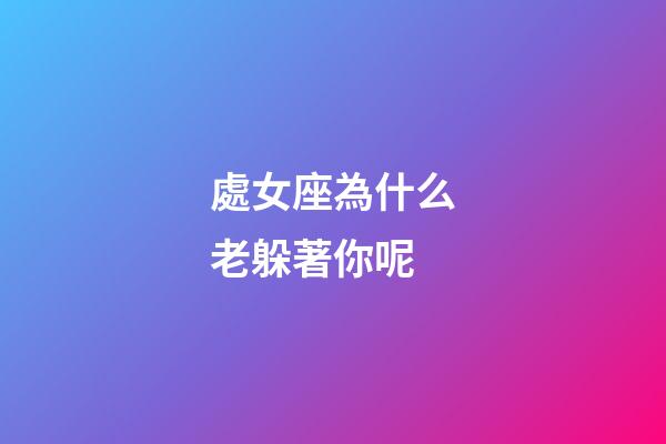 處女座為什么老躲著你呢-第1張-星座運勢-玄機派