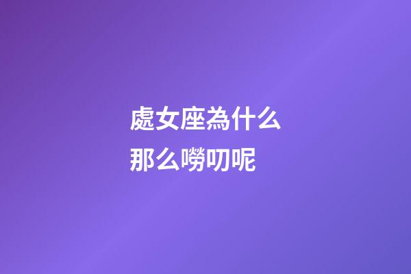 處女座為什么那么嘮叨呢-第1張-星座運勢-玄機派