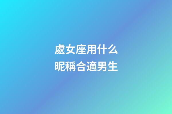 處女座用什么昵稱合適男生-第1張-星座運(yùn)勢(shì)-玄機(jī)派