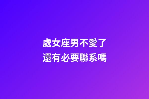 處女座男不愛了還有必要聯系嗎-第1張-星座運勢-玄機派