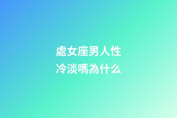 處女座男人性冷淡嗎為什么-第1張-星座運勢-玄機派