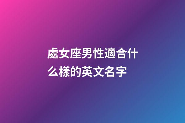 處女座男性適合什么樣的英文名字-第1張-星座運(yùn)勢-玄機(jī)派