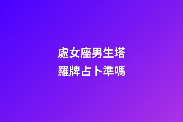 處女座男生塔羅牌占卜準嗎-第1張-星座運勢-玄機派