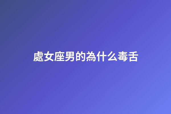 處女座男的為什么毒舌-第1張-星座運勢-玄機派