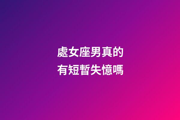 處女座男真的有短暫失憶嗎-第1張-星座運勢-玄機派