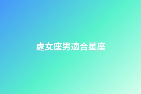 處女座男適合星座-第1張-星座運勢-玄機派