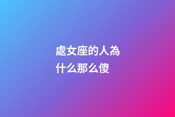 處女座的人為什么那么傻-第1張-星座運勢-玄機派