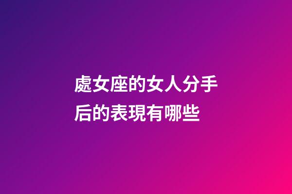處女座的女人分手后的表現有哪些-第1張-星座運勢-玄機派