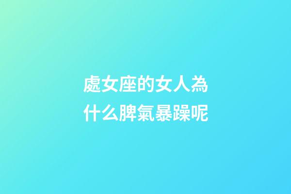 處女座的女人為什么脾氣暴躁呢-第1張-星座運勢-玄機派