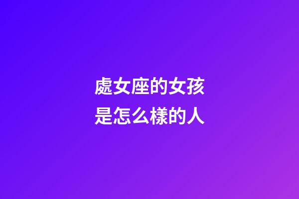 處女座的女孩是怎么樣的人-第1張-星座運勢-玄機派