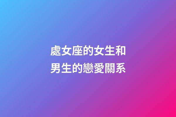 處女座的女生和男生的戀愛關系-第1張-星座運勢-玄機派