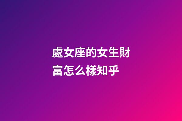 處女座的女生財富怎么樣知乎-第1張-星座運(yùn)勢-玄機(jī)派