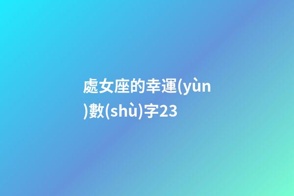 處女座的幸運(yùn)數(shù)字23-第1張-星座運(yùn)勢(shì)-玄機(jī)派