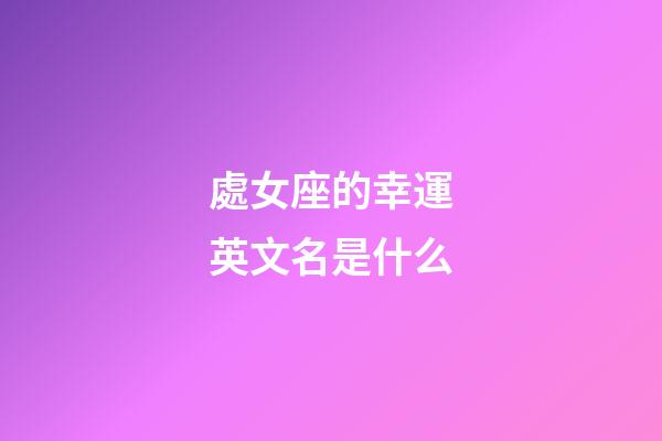 處女座的幸運英文名是什么-第1張-星座運勢-玄機派