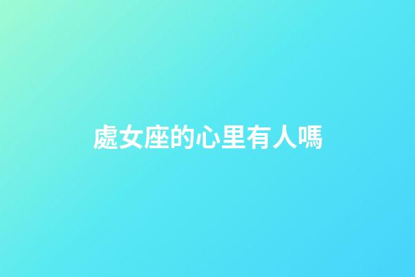 處女座的心里有人嗎-第1張-星座運(yùn)勢-玄機(jī)派