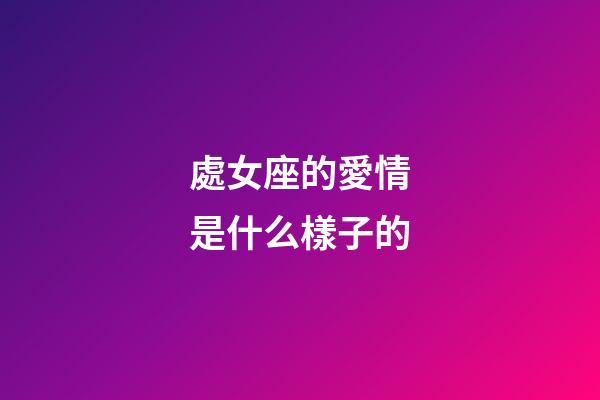處女座的愛情是什么樣子的-第1張-星座運勢-玄機派