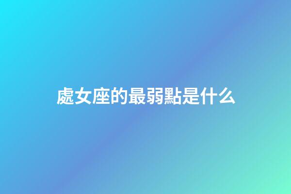 處女座的最弱點是什么-第1張-星座運勢-玄機派