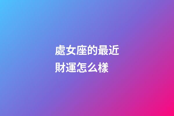 處女座的最近財運怎么樣-第1張-星座運勢-玄機派
