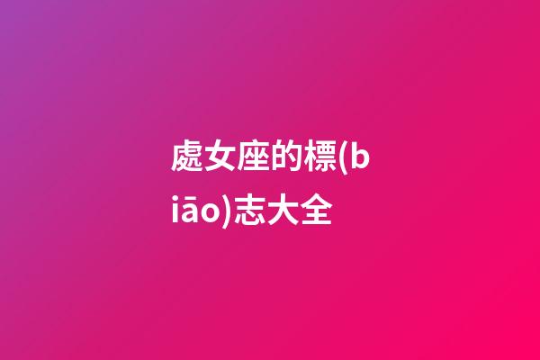 處女座的標(biāo)志大全-第1張-星座運(yùn)勢-玄機(jī)派