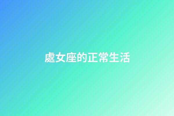 處女座的正常生活-第1張-星座運勢-玄機派