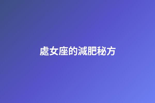 處女座的減肥秘方-第1張-星座運勢-玄機派