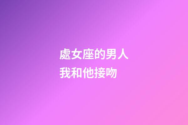 處女座的男人我和他接吻-第1張-星座運(yùn)勢(shì)-玄機(jī)派