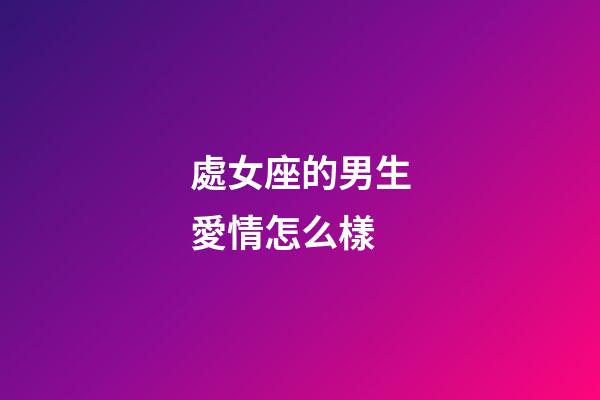處女座的男生愛情怎么樣-第1張-星座運勢-玄機派