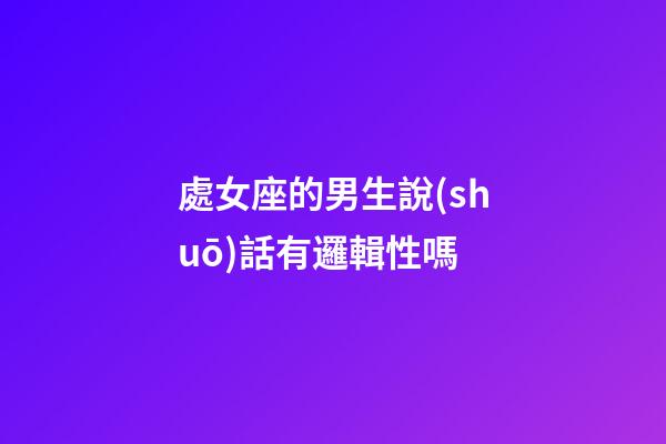 處女座的男生說(shuō)話有邏輯性嗎-第1張-星座運(yùn)勢(shì)-玄機(jī)派