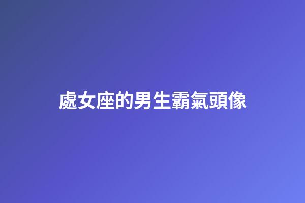 處女座的男生霸氣頭像-第1張-星座運勢-玄機派