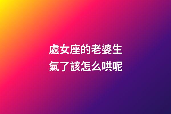 處女座的老婆生氣了該怎么哄呢-第1張-星座運勢-玄機派