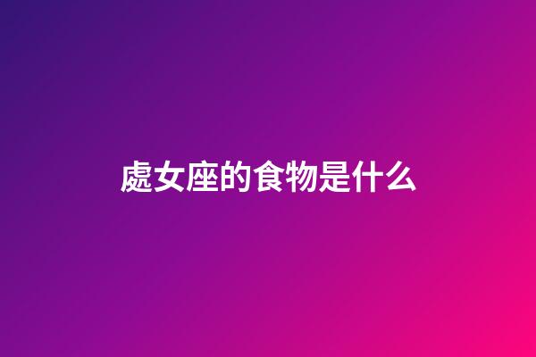 處女座的食物是什么-第1張-星座運勢-玄機派