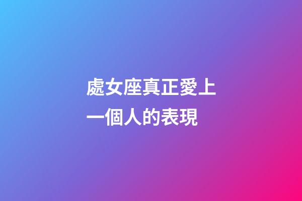 處女座真正愛上一個人的表現-第1張-星座運勢-玄機派