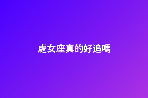 處女座真的好追嗎-第1張-星座運勢-玄機(jī)派