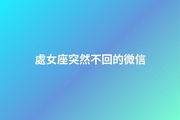 處女座突然不回的微信-第1張-星座運勢-玄機派