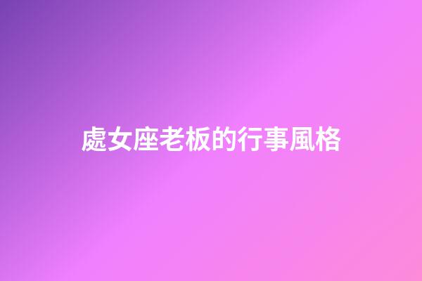 處女座老板的行事風格-第1張-星座運勢-玄機派