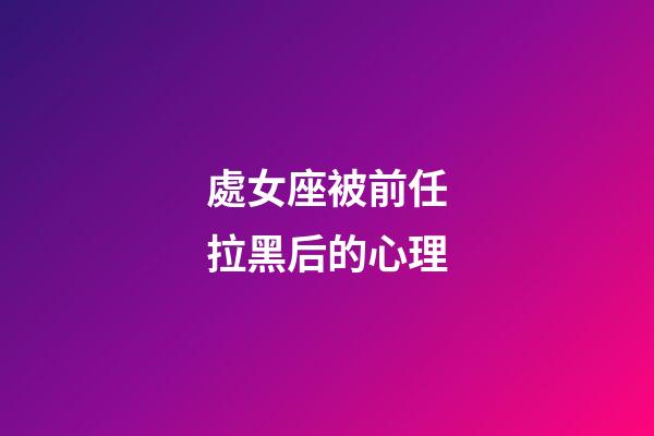 處女座被前任拉黑后的心理-第1張-星座運勢-玄機派