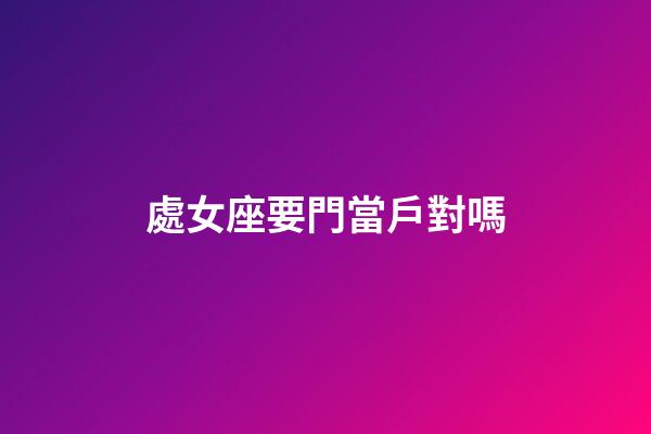處女座要門當戶對嗎