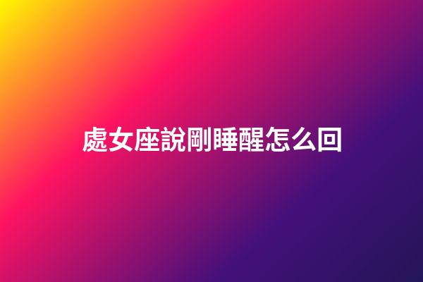 處女座說剛睡醒怎么回-第1張-星座運勢-玄機派