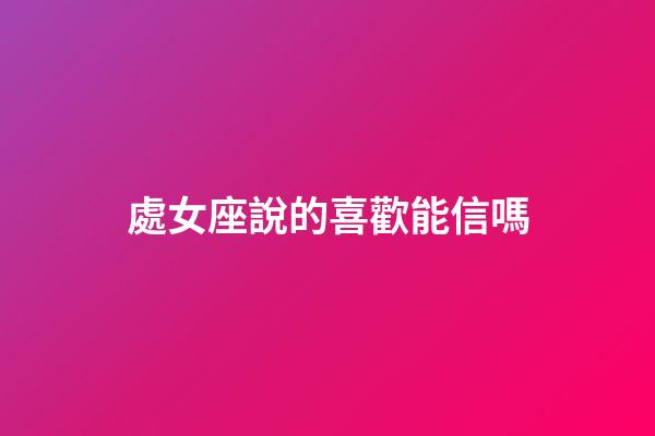 處女座說的喜歡能信嗎-第1張-星座運勢-玄機派