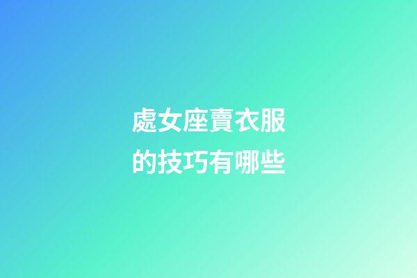 處女座賣衣服的技巧有哪些-第1張-星座運勢-玄機派