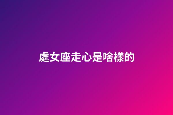 處女座走心是啥樣的-第1張-星座運勢-玄機派