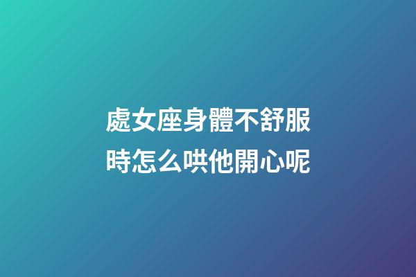 處女座身體不舒服時怎么哄他開心呢-第1張-星座運勢-玄機派
