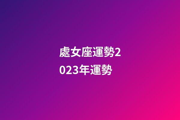 處女座運勢2023年運勢-第1張-星座運勢-玄機派