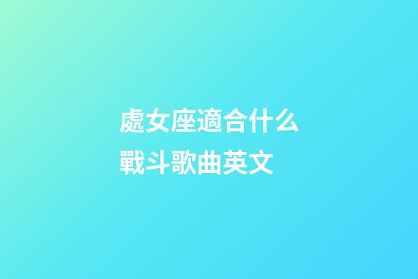 處女座適合什么戰斗歌曲英文-第1張-星座運勢-玄機派