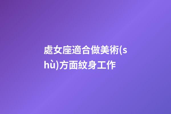處女座適合做美術(shù)方面紋身工作-第1張-星座運(yùn)勢(shì)-玄機(jī)派